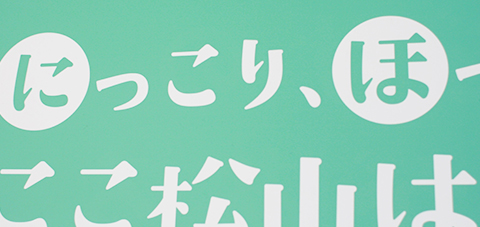 にっこり、ほっこり、おせったい。ここ松山は気持ちいい街！